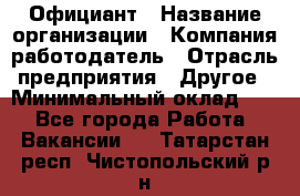 Официант › Название организации ­ Компания-работодатель › Отрасль предприятия ­ Другое › Минимальный оклад ­ 1 - Все города Работа » Вакансии   . Татарстан респ.,Чистопольский р-н